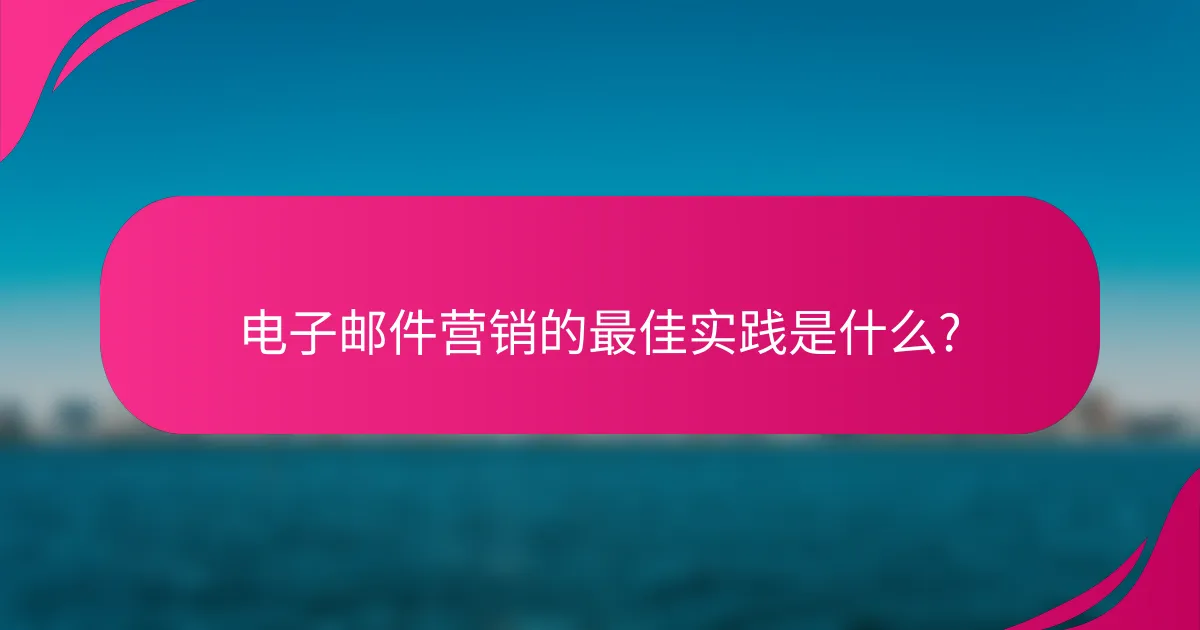 电子邮件营销的最佳实践是什么?