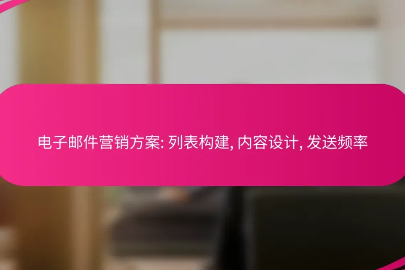 电子邮件营销方案: 列表构建, 内容设计, 发送频率