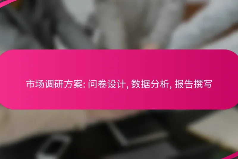 市场调研方案: 问卷设计, 数据分析, 报告撰写
