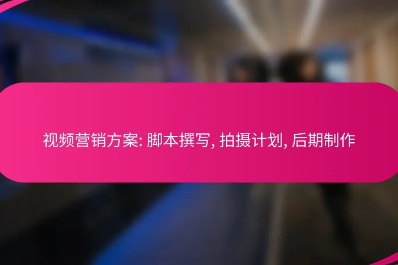 视频营销方案: 脚本撰写, 拍摄计划, 后期制作