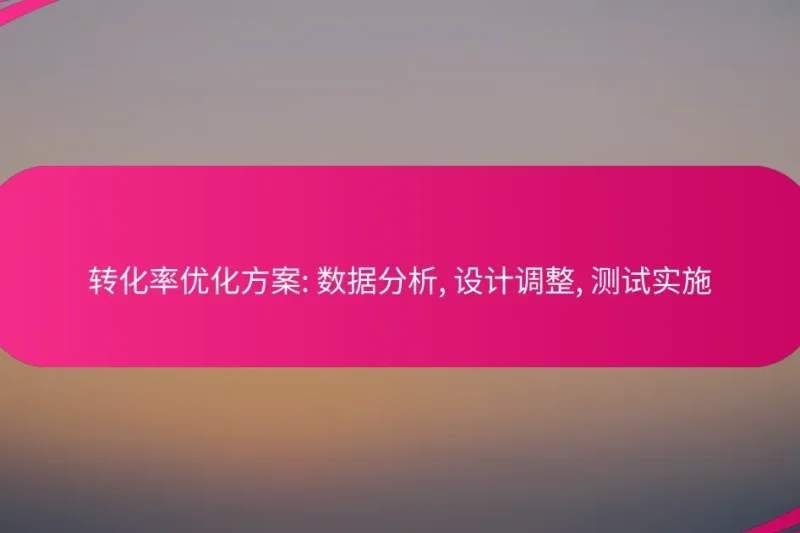 转化率优化方案: 数据分析, 设计调整, 测试实施