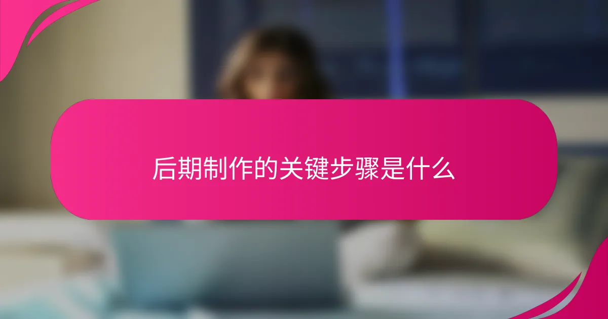 后期制作的关键步骤是什么