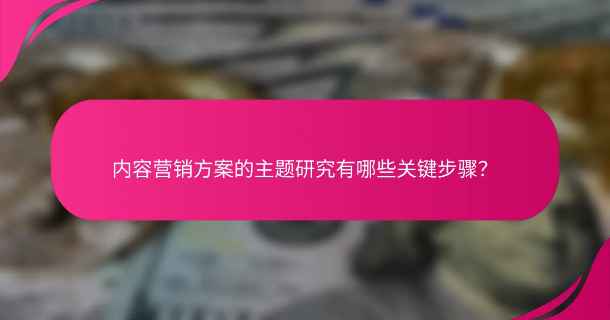 内容营销方案的主题研究有哪些关键步骤?