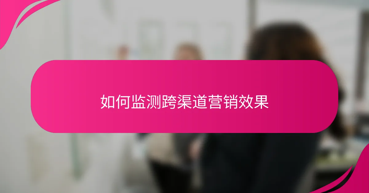 如何监测跨渠道营销效果