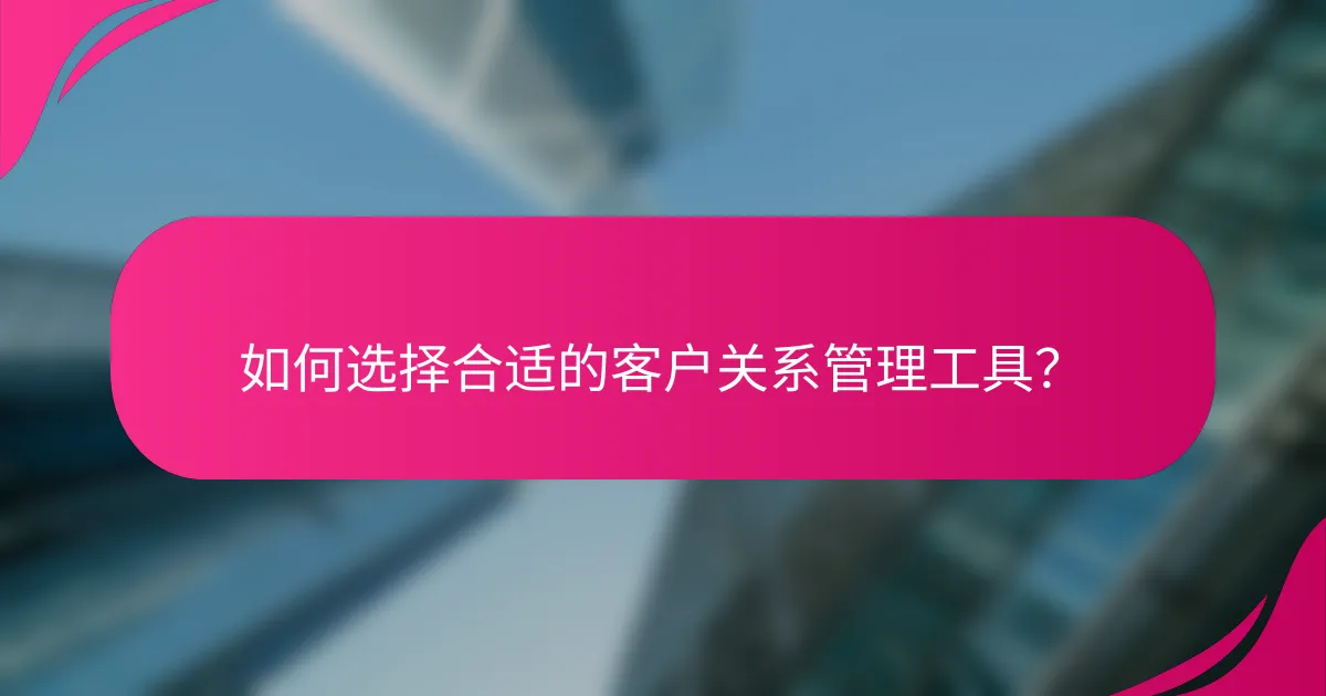 如何选择合适的客户关系管理工具？