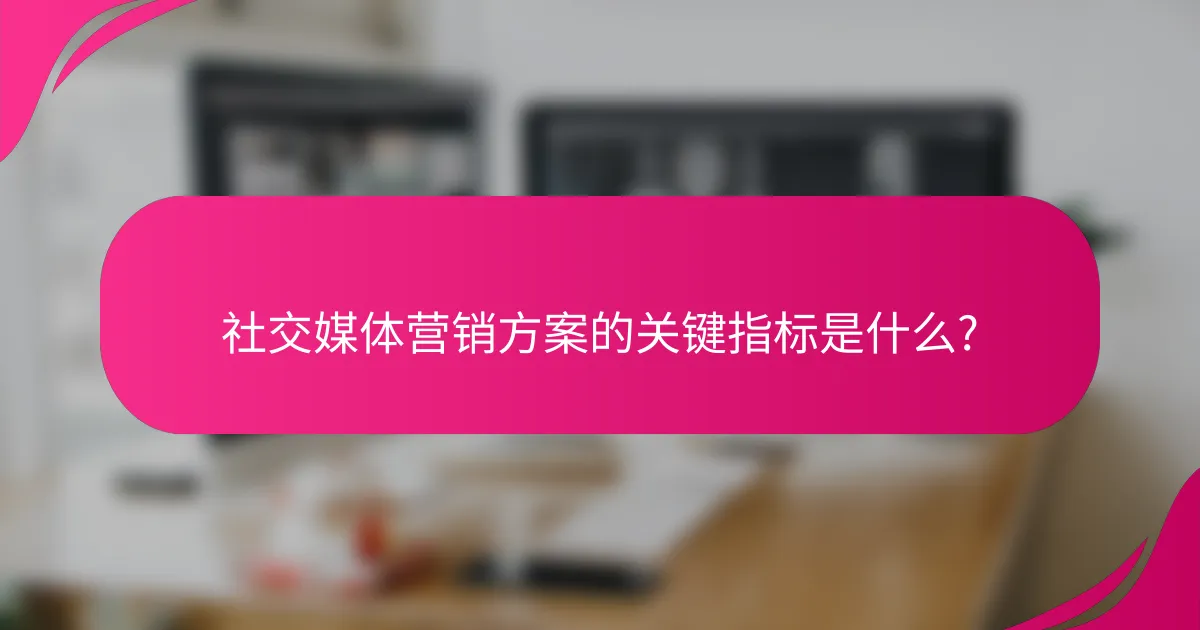 社交媒体营销方案的关键指标是什么?
