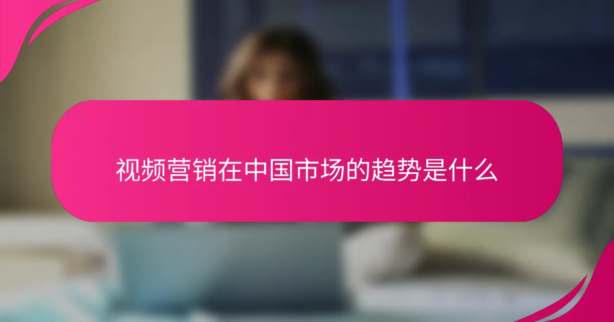 视频营销在中国市场的趋势是什么